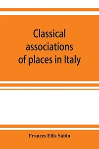 Classical associations of places in Italy di Frances Ellis Sabin edito da ALPHA ED