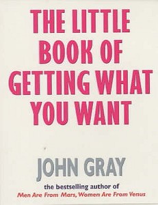 The Little Book Of Getting What You Want And Wanting What You Have di John Gray edito da Ebury Publishing