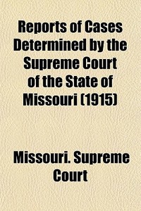 Reports Of Cases Determined By The Supreme Court Of The State Of Missouri (260) di Missouri Supreme Court edito da General Books Llc