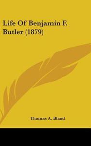 Life of Benjamin F. Butler (1879) di Thomas A. Bland edito da Kessinger Publishing