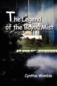 The Legend of the Bayou Mist di Cynthia Womble edito da AUTHORHOUSE