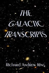 The Galactic Transcripts di MR Richard Andrew King edito da Richard King Publications