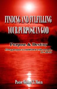 Finding And Fulfilling Your Purpose In God di Pastor Michael T Moten edito da Holy Fire Publishing