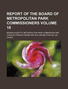 Report of the Board of Metropolitan Park Commissioners Volume 16 di Massachusetts Commission edito da Rarebooksclub.com