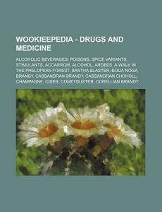 Wookieepedia - Drugs And Medicine: Alcoholic Beverages, Poisons, Spice Variants, Stimulants, Accarrgm, Alcohol, Ardees, A Walk In The Phelopean Forest di Source Wikia edito da Books Llc, Wiki Series