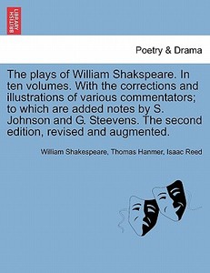 The plays of William Shakspeare. In ten volumes. With the corrections and illustrations of various commentators; to whic di William Shakespeare, Thomas Hanmer, Isaac Reed edito da British Library, Historical Print Editions