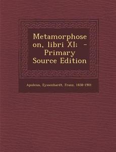 Metamorphoseon, Libri XI; - Primary Source Edition di Apuleius, Franz Eyssenhardt edito da Nabu Press