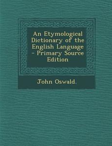 An Etymological Dictionary of the English Language di John Oswald edito da Nabu Press
