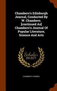 Chambers's Edinburgh Journal, Conducted By W. Chambers. [continued As] Chambers's Journal Of Popular Literature, Science And Arts di Chambers's Journal edito da Arkose Press