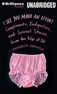 I See You Made an Effort: Compliments, Indignities, and Survival Stories from the Edge of 50 di Annabelle Gurwitch edito da Brilliance Audio