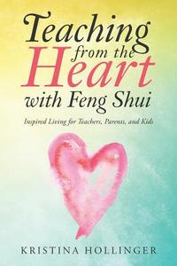 Teaching from the Heart with Feng Shui di Kristina Hollinger edito da Balboa Press