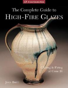 The Complete Guide to High-Fire Glazes di John Britt edito da Lark Books,U.S.