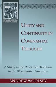 Unity and Continuity in Covenantal Thought di Andrew A. Woolsey edito da REFORMATION HERITAGE BOOKS