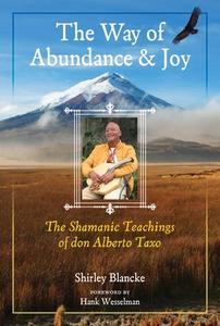 The Way of Abundance and Joy: The Shamanic Teachings of Don Alberto Taxo di Shirley Blancke edito da DESTINY BOOKS