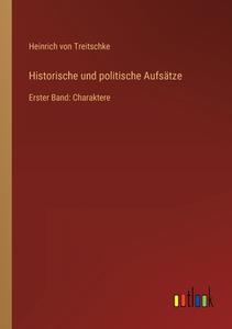 Historische und politische Aufsätze di Heinrich Von Treitschke edito da Outlook Verlag