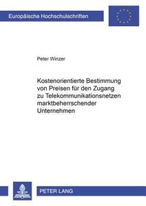 Kostenorientierte Bestimmung von Preisen für den Zugang zu Telekommunikationsnetzen marktbeherrschender Unternehmen di Peter Winzer edito da Lang, Peter GmbH