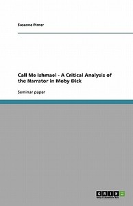 Call Me Ishmael - A Critical Analysis Of The Narrator In Moby Dick di Susanne Pirner edito da Grin Verlag