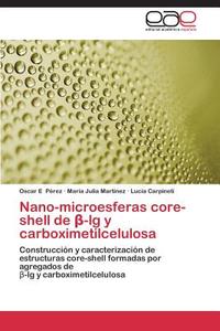 Nano-microesferas core-shell de ß-lg y carboximetilcelulosa di Oscar E Pérez, María Julia Martínez, Lucía Carpineti edito da EAE