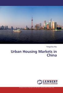 Urban Housing Markets in China di Yongzhou Hou edito da LAP Lambert Academic Publishing