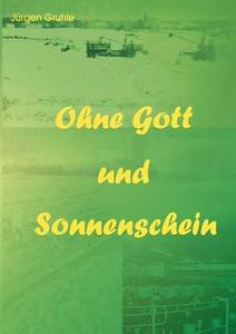 Ohne Gott und Sonnenschein di Jürgen Gruhle edito da Books on Demand