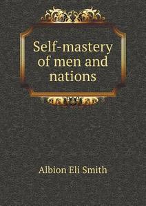 Self-mastery Of Men And Nations di Albion Eli Smith edito da Book On Demand Ltd.