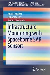Infrastructure Monitoring with Spaceborne SAR Sensors di Andrei Anghel edito da Springer