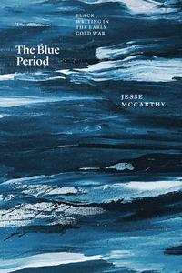 The Blue Period di Jesse McCarthy edito da The University Of Chicago Press