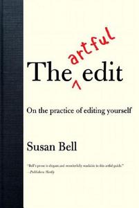 The Artful Edit: On the Practice of Editing Yourself di Susan Bell edito da W W NORTON & CO
