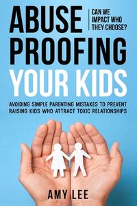 Abuse Proofing Your Kids di Amy Lee edito da LIGHTNING SOURCE INC