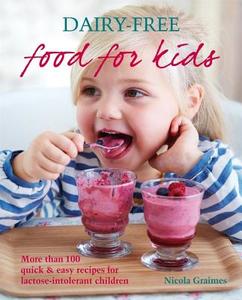 Dairy-Free Food for Kids: More Than 100 Quick & Easy Recipes for Lactose-Intolerant Children di Nicola Graimes edito da Hamlyn (UK)
