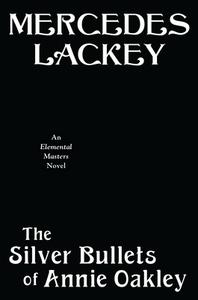 The Silver Bullets of Annie Oakley: An Elemental Masters Novel di Mercedes Lackey edito da DAW BOOKS