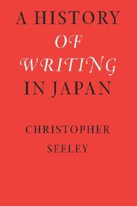 A History of Writing in Japan di Christopher Seeley edito da UNIV OF HAWAII PR