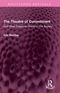 The Theatre Of Commitment di Eric Bentley edito da Taylor & Francis Ltd