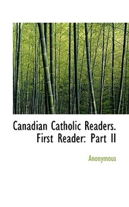 Canadian Catholic Readers. First Reader di Anonymous edito da Bibliolife