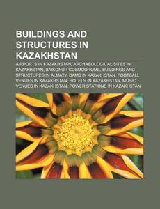 Buildings And Structures In Kazakhstan: di Books Llc edito da Books LLC, Wiki Series