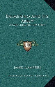 Balmerino and Its Abbey: A Parochial History (1867) di James Campbell edito da Kessinger Publishing