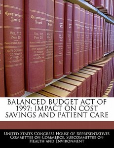 Balanced Budget Act Of 1997: Impact On Cost Savings And Patient Care edito da Bibliogov