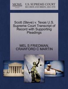 Scott (steve) V. Texas U.s. Supreme Court Transcript Of Record With Supporting Pleadings di Mel S Friedman, Crawford C Martin edito da Gale Ecco, U.s. Supreme Court Records