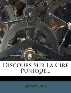 Discours Sur La Cire Punique... edito da Nabu Press