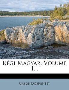 Regi Magyar, Volume 1... di Gabor Dobrentey edito da Nabu Press