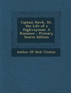Captain Hawk, Or, the Life of a Highwayman: A Romance edito da Nabu Press