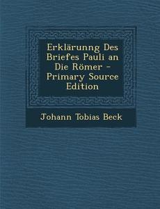 Erklarunng Des Briefes Pauli an Die Romer di Johann Tobias Beck edito da Nabu Press