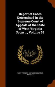 Report Of Cases Determined In The Supreme Court Of Appeals Of The State Of West Virginia From ..., Volume 63 edito da Arkose Press