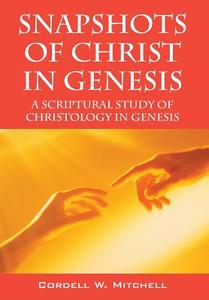 Snapshots Of Christ In Genesis di Cordell W Mitchell edito da Outskirts Press