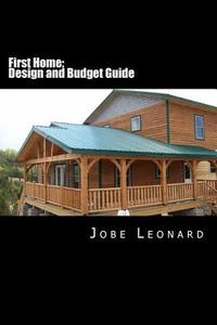First Home: Budget, Design, Estimate, and Secure Your Best Price di Jobe David Leonard edito da Createspace
