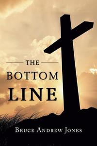 The Bottom Line di Bruce Andrew Jones edito da Page Publishing, Inc.