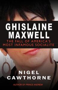 Ghislaine Maxwell: Decline and Fall of Manhattan's Most Famous Scoialite di Nigel Cawthorne edito da GIBSON SQUARE