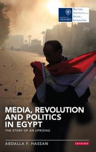 Media, Revolution and Politics in Egypt: The Story of an Uprising di Abdalla F. Hassan edito da I B TAURIS