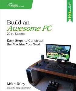 Build an Awesome PC, 2014 Edition di Mike Riley edito da O′Reilly