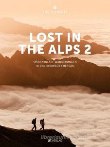 Lost In the Alps 2 di The Alpinists, Fabio Zingg, Rami Ravasio, Marco Bäni, Nicola Bonderer, Roman Flepp, Kai Grossmann, Johannes Guler, Valentin Manhart, Jannis Richli, Sil Schlegel edito da AT Verlag